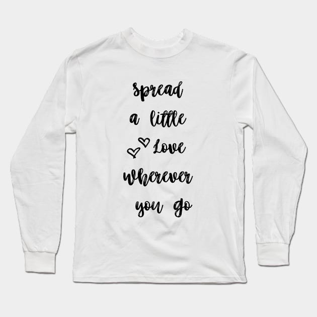 SPREAD A LITTLE LOVE WHEREVER YOU GO Long Sleeve T-Shirt by LaurelBDesigns